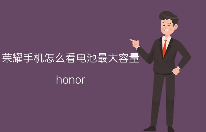 荣耀手机怎么看电池最大容量 honor 8x怎么看电池的最大容量？